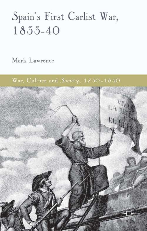 Book cover of Spain's First Carlist War, 1833-40 (2014) (War, Culture and Society, 1750-1850)