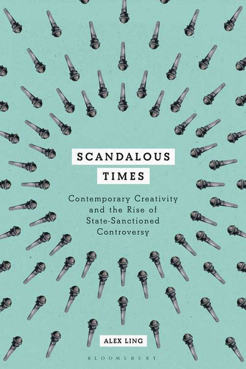 Book cover of Scandalous Times: Contemporary Creativity and the Rise of State-Sanctioned Controversy