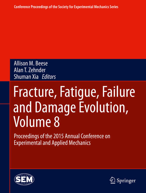 Book cover of Fracture, Fatigue, Failure and Damage Evolution, Volume 8: Proceedings of the 2015 Annual Conference on Experimental and Applied Mechanics (1st ed. 2016) (Conference Proceedings of the Society for Experimental Mechanics Series)