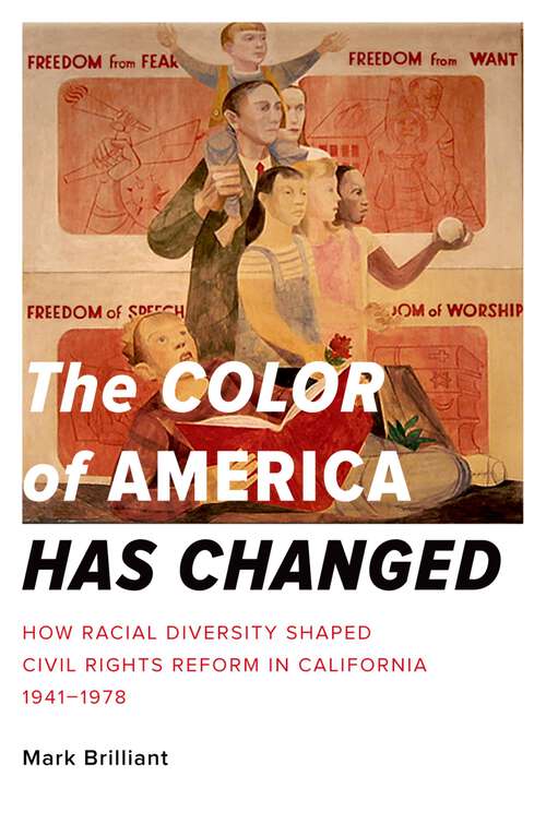 Book cover of The Color of America Has Changed: How Racial Diversity Shaped Civil Rights Reform in California, 1941-1978