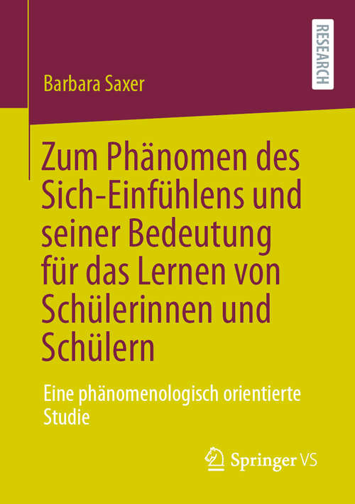Book cover of Zum Phänomen des Sich-Einfühlens und seiner Bedeutung für das Lernen von Schülerinnen und Schülern: Eine phänomenologisch orientierte Studie (1. Aufl. 2021)