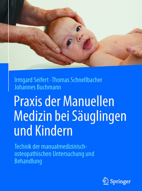 Book cover of Praxis der Manuellen Medizin bei Säuglingen und Kindern: Technik der manualmedizinisch-osteopathischen Untersuchung und Behandlung (1. Aufl. 2017)
