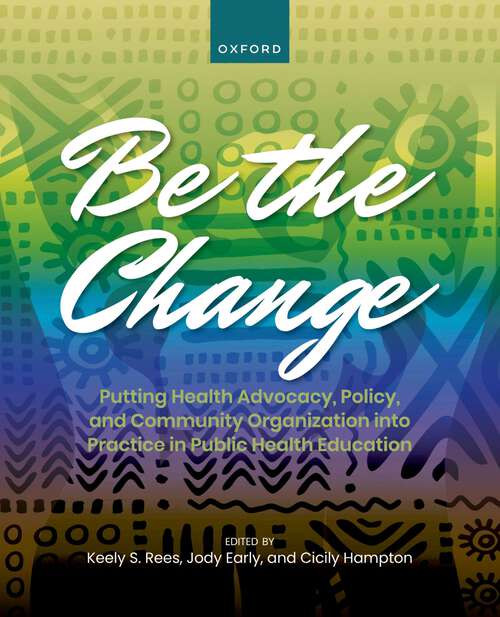 Book cover of Be the Change: Putting Health Advocacy, Policy, and Community Organization into Practice in Public Health Education