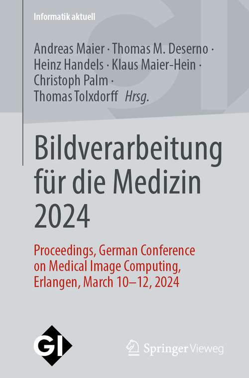 Book cover of Bildverarbeitung für die Medizin 2024: Proceedings, German Conference on Medical Image Computing, Erlangen, March 10-12, 2024 (1. Aufl. 2024) (Informatik aktuell)