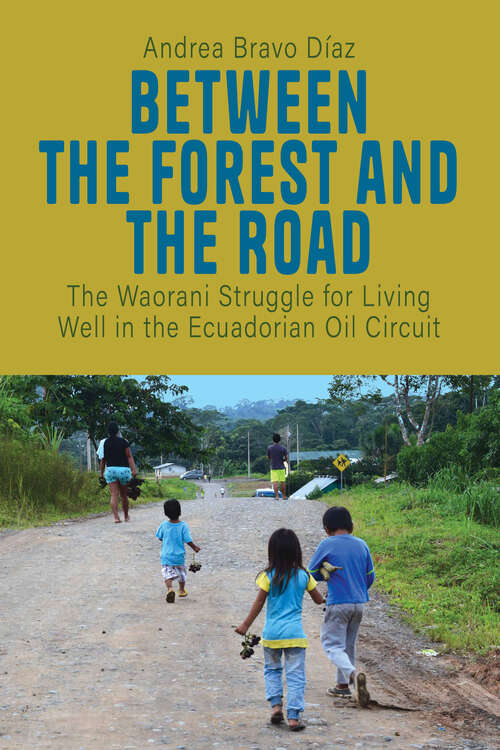 Book cover of Between the Forest and the Road: The Waorani Struggle for Living Well in the Ecuadorian Oil Circuit
