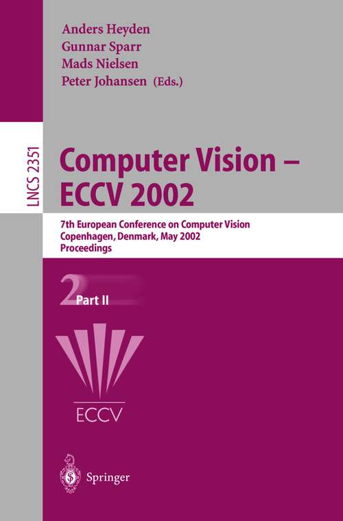 Book cover of Computer Vision - ECCV 2002: 7th European Conference on Computer Vision, Copenhagen, Denmark, May 28-31, 2002. Proceedings. Part II (2002) (Lecture Notes in Computer Science #2351)