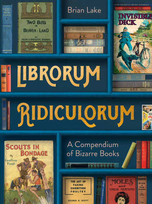 Book cover of Librorum Ridiculorum: A Compendium Of Bizarre Books (ePub edition)