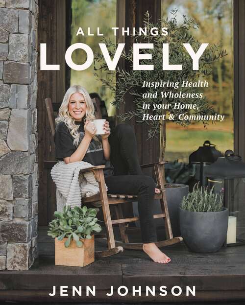 Book cover of All Things Lovely: Inspiring Health and Wholeness in Your Home, Heart, and Community
