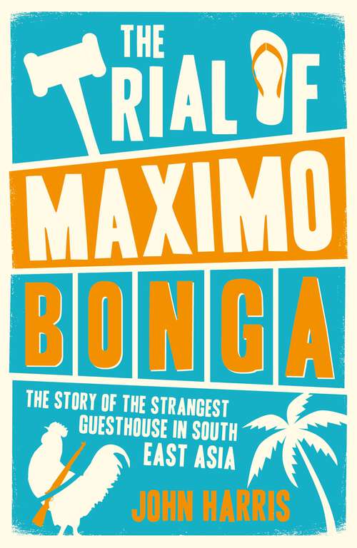 Book cover of The Trial of Maximo Bonga: The Story of the Strangest Guesthouse in South East Asia
