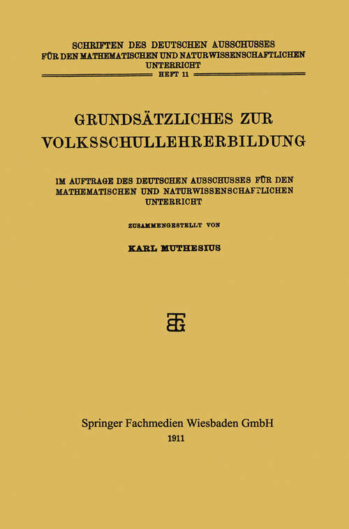 Book cover of Grundsätzliches zur Volksschullehrerbildung: Im Auftrage des Deutschen Ausschusses für den Mathematischen und Naturwissenschaftlichen Unterricht (1911)