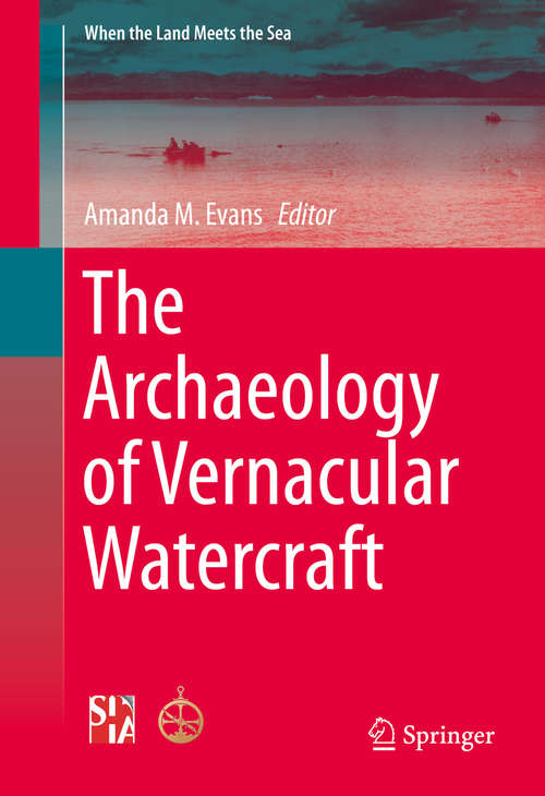 Book cover of The Archaeology of Vernacular Watercraft (1st ed. 2016) (When the Land Meets the Sea)