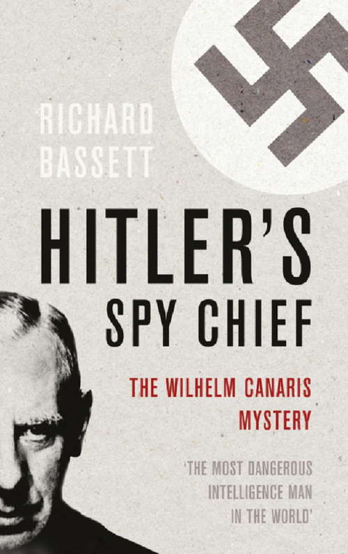 Book cover of Hitler's Spy Chief: The Wilhelm Canaris Mystery