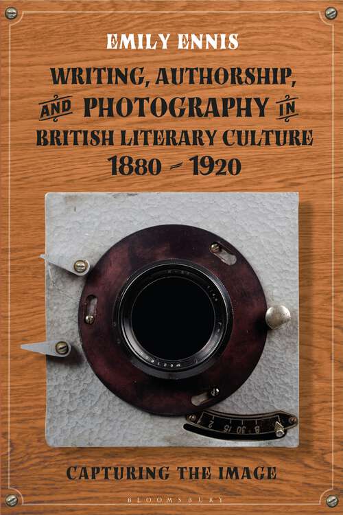Book cover of Writing, Authorship and Photography in British Literary Culture, 1880 - 1920: Capturing the Image