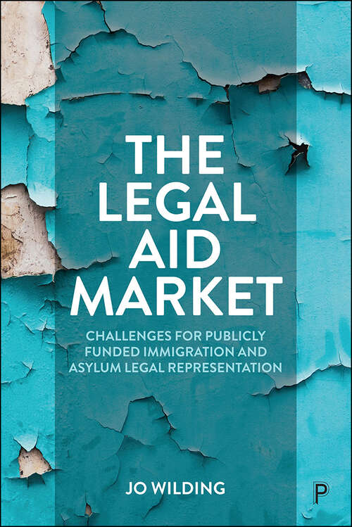 Book cover of The Legal Aid Market: Challenges for Publicly Funded Immigration and Asylum Legal Representation