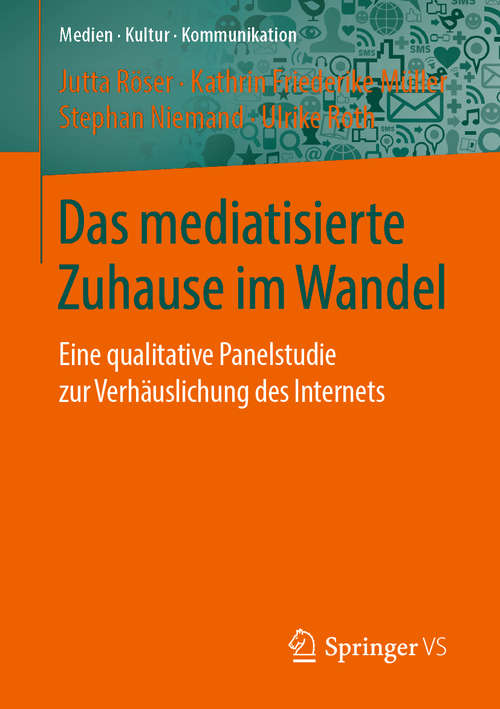 Book cover of Das mediatisierte Zuhause im Wandel: Eine qualitative Panelstudie zur Verhäuslichung des Internets (1. Aufl. 2019) (Medien • Kultur • Kommunikation)