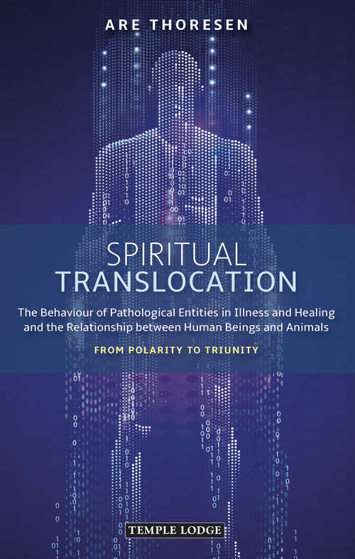 Book cover of Spiritual Translocation: The Behaviour of Pathological Entities in Illness and Healing and the Relationship between Human Beings and Animals: From Polarity to Triunity