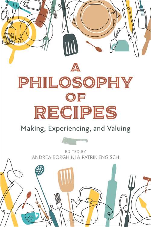 Book cover of A Philosophy of Recipes: Making, Experiencing, and Valuing