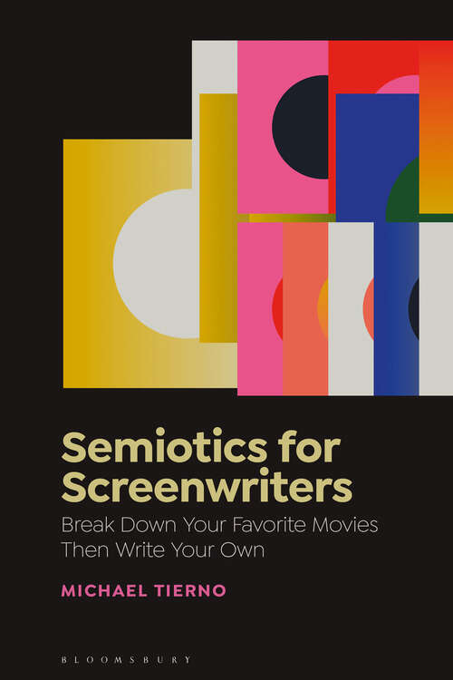 Book cover of Semiotics for Screenwriters: Break Down Your Favorite Movies Then Write Your Own
