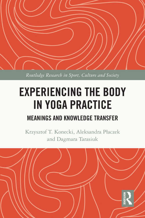Book cover of Experiencing the Body in Yoga Practice: Meanings and Knowledge Transfer (Routledge Research in Sport, Culture and Society)