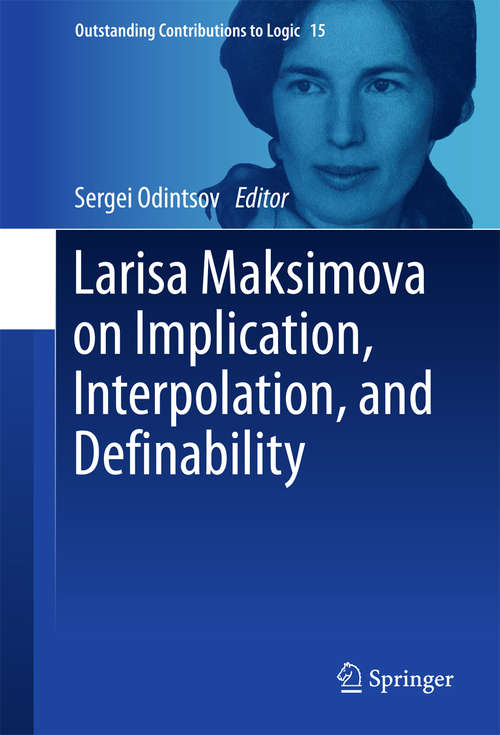 Book cover of Larisa Maksimova on Implication, Interpolation, and Definability (Outstanding Contributions to Logic #15)