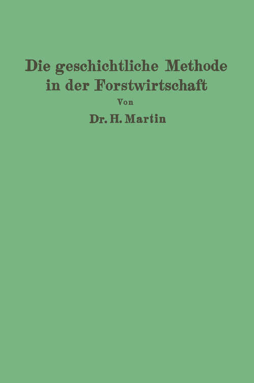 Book cover of Die geschichtliche Methode in der Forstwirtschaft: mit besonderer Rücksicht auf Waldbau und Forsteinrichtung (1932)