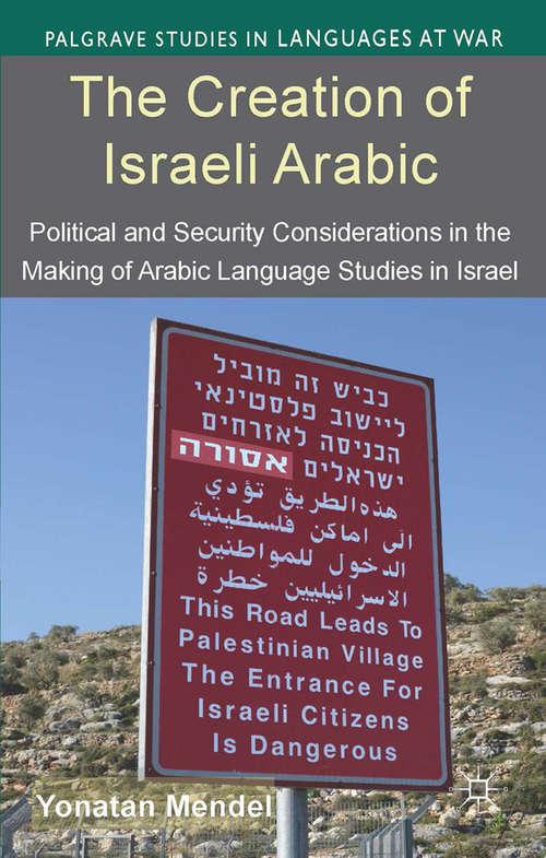 Book cover of The Creation of Israeli Arabic: Security and Politics in Arabic Studies in Israel (2014) (Palgrave Studies in Languages at War)