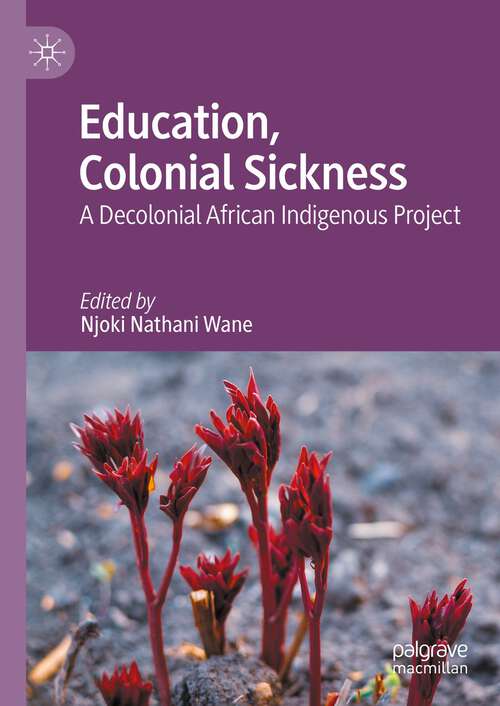 Book cover of Education, Colonial Sickness: A Decolonial African Indigenous Project (2024)