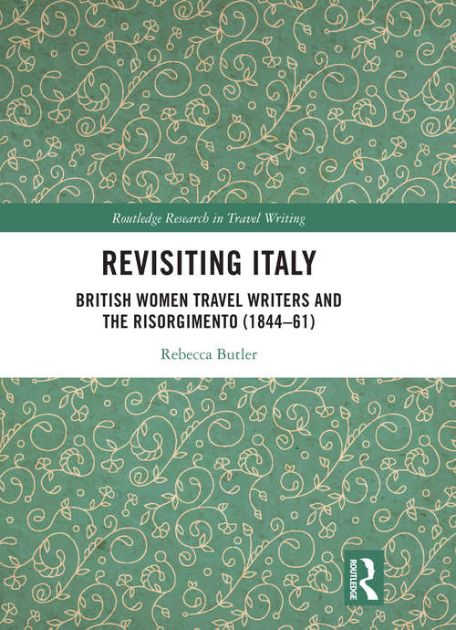 Book cover of Revisiting Italy: British Women Travel Writers and the Risorgimento (1844–61) (Routledge Research in Travel Writing)