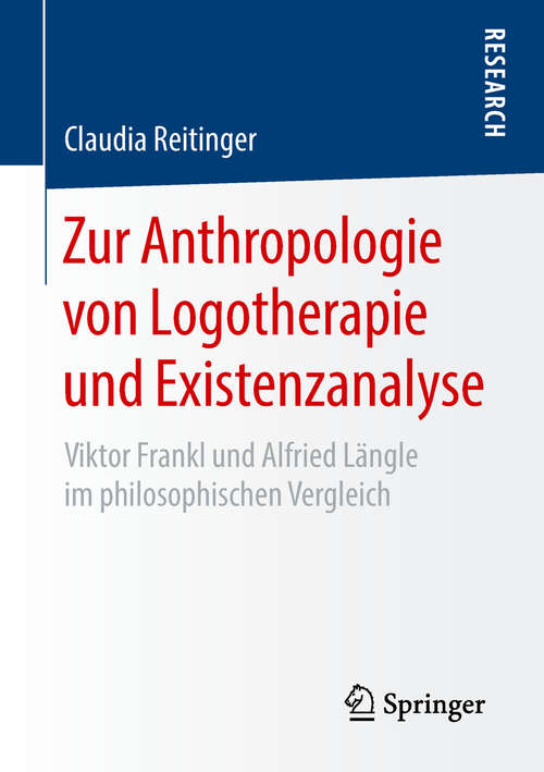 Book cover of Zur Anthropologie von Logotherapie und Existenzanalyse: Viktor Frankl und Alfried Längle im philosophischen Vergleich (1. Aufl. 2018)