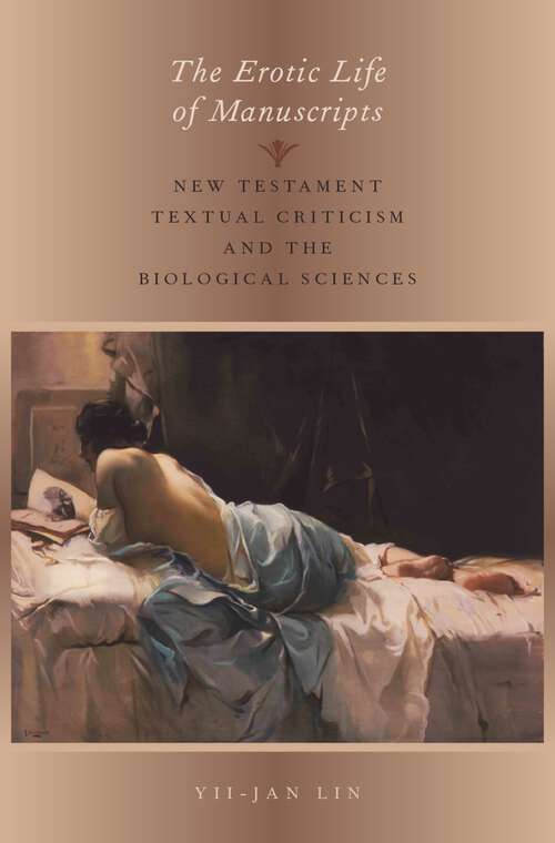 Book cover of The Erotic Life of Manuscripts: New Testament Textual Criticism and the Biological Sciences