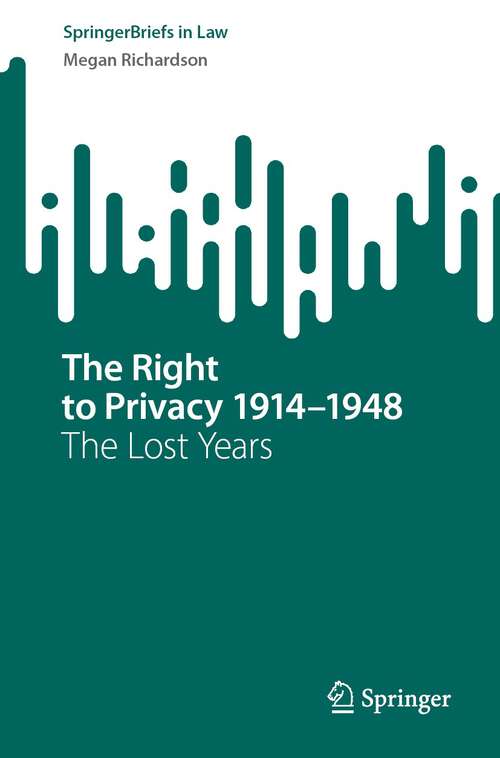 Book cover of The Right to Privacy 1914–1948: The Lost Years (1st ed. 2023) (SpringerBriefs in Law)
