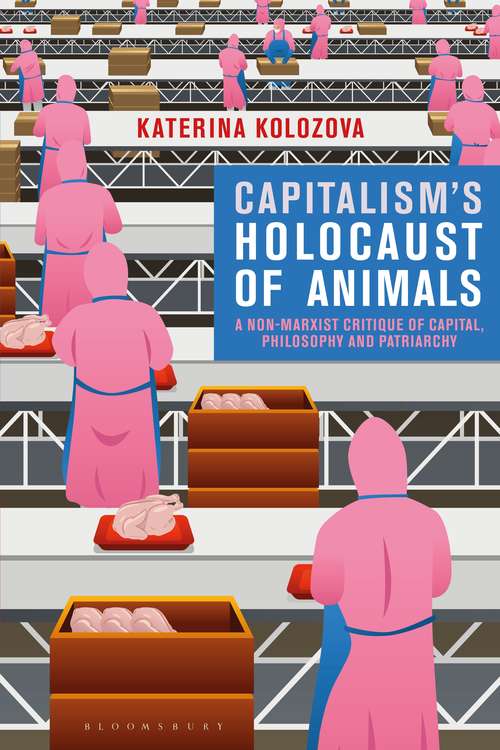 Book cover of Capitalism’s Holocaust of Animals: A Non-Marxist Critique of Capital, Philosophy and Patriarchy