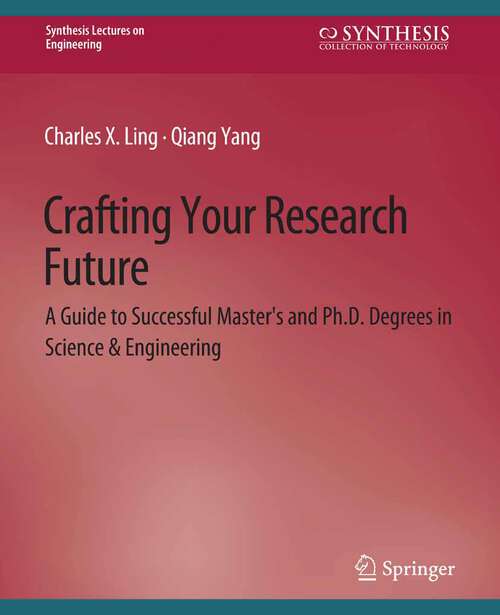 Book cover of Crafting Your Research Future: A Guide to Successful Master's and Ph.D. Degrees in Science & Engineering (Synthesis Lectures on Engineering)