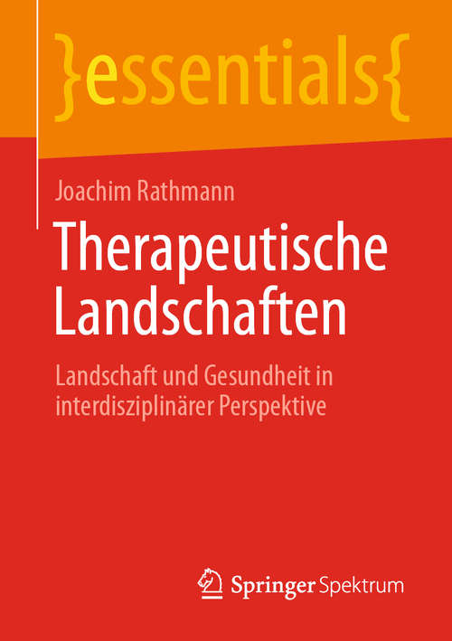Book cover of Therapeutische Landschaften: Landschaft und Gesundheit in interdisziplinärer Perspektive (1. Aufl. 2020) (essentials)
