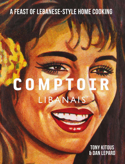 Book cover of Comptoir Libanais: A Feast Of Lebanese-style Home Cooking