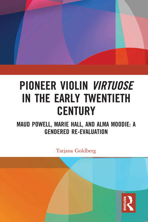 Book cover of Pioneer Violin Virtuose in the Early Twentieth Century: Maud Powell, Marie Hall, and Alma Moodie: A Gendered Re-Evaluation