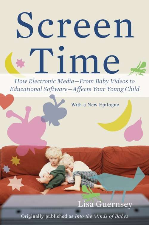 Book cover of Screen Time: How Electronic Media-From Baby Videos to Educational Software-Affects Your Young Child