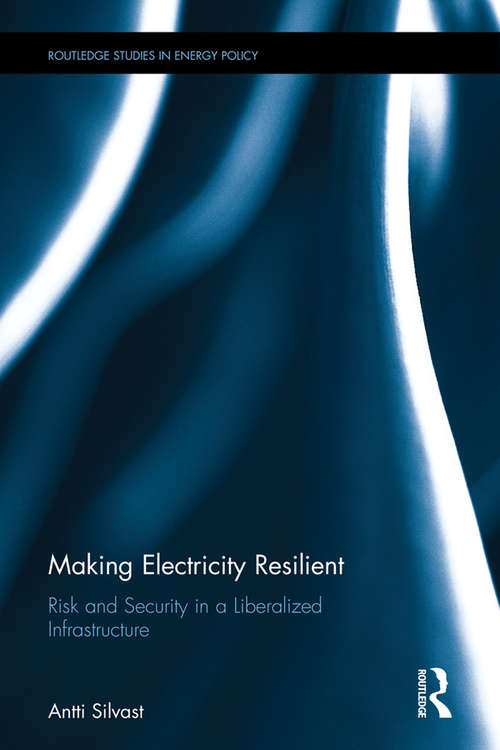 Book cover of Making Electricity Resilient: Risk and Security in a Liberalized Infrastructure (Routledge Studies in Energy Policy)