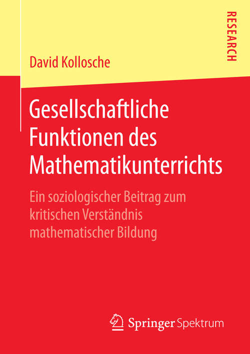 Book cover of Gesellschaftliche Funktionen des Mathematikunterrichts: Ein soziologischer Beitrag zum kritischen Verständnis mathematischer Bildung (2015)