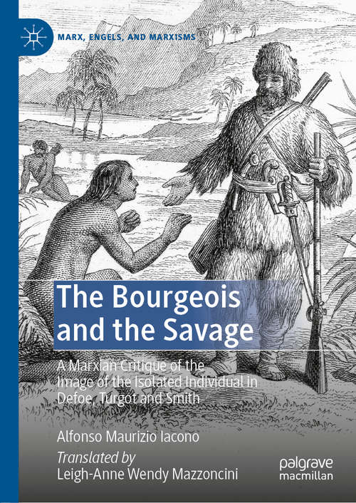 Book cover of The Bourgeois and the Savage: A Marxian Critique of the Image of the Isolated Individual in Defoe, Turgot and Smith (1st ed. 2020) (Marx, Engels, and Marxisms)