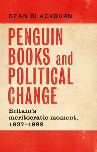 Book cover of Penguin Books and political change: Britain's meritocratic moment, 1937–1988