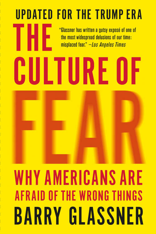 Book cover of The Culture of Fear: Why Americans Are Afraid of the Wrong Things: Crime, Drugs, Minorities, Teen Moms, Killer Kids, Muta