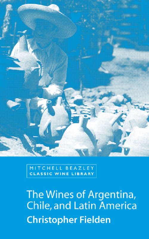 Book cover of The Wines of Argentina, Chile and Latin America (Mitchell Beazley Classic Wine Library)