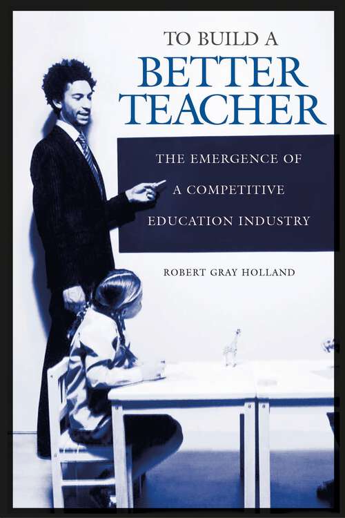 Book cover of To Build a Better Teacher: The Emergence of a Competitive Education Industry (Non-ser.)