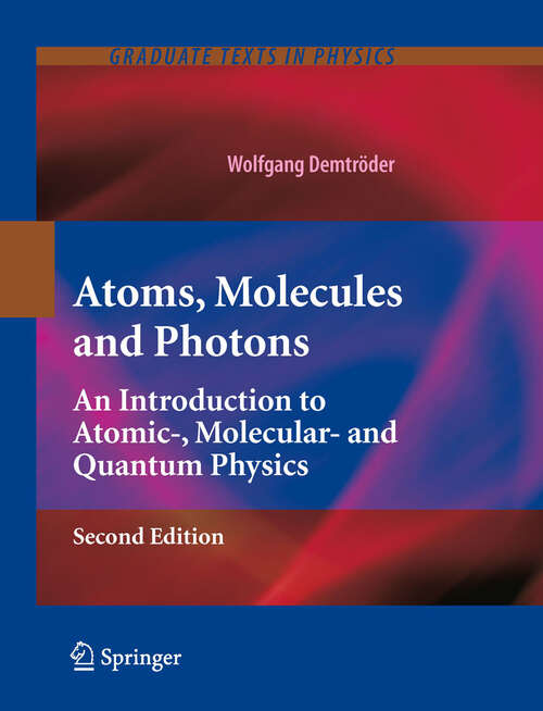Book cover of Atoms, Molecules and Photons: An Introduction to Atomic-, Molecular- and Quantum Physics (2nd ed. 2010) (Graduate Texts in Physics)