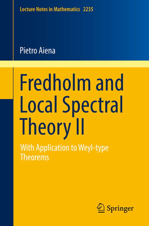 Book cover of Fredholm and Local Spectral Theory II: With Application to Weyl-type Theorems (1st ed. 2018) (Lecture Notes in Mathematics #2235)