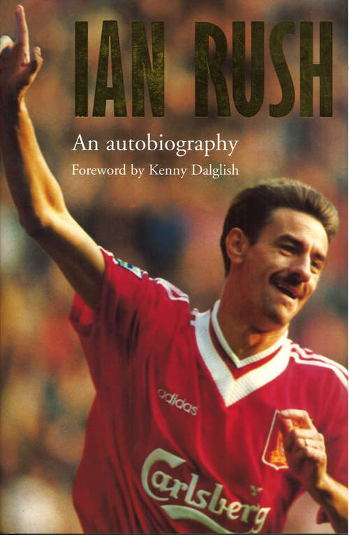 Book cover of Ian Rush - An Autobiography With Ken Gorman: An Autobiography