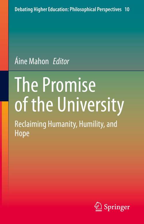 Book cover of The Promise of the University: Reclaiming Humanity, Humility, and Hope (1st ed. 2021) (Debating Higher Education: Philosophical Perspectives #10)