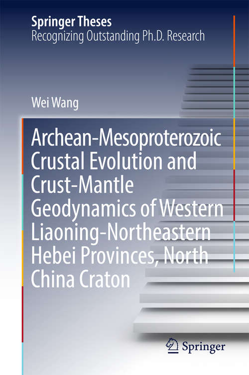 Book cover of Archean-Mesoproterozoic Crustal Evolution and Crust-Mantle Geodynamics of Western Liaoning-Northeastern Hebei Provinces, North China Craton (Springer Theses)
