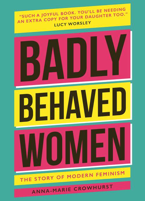 Book cover of Badly Behaved Women: The History of Modern Feminism